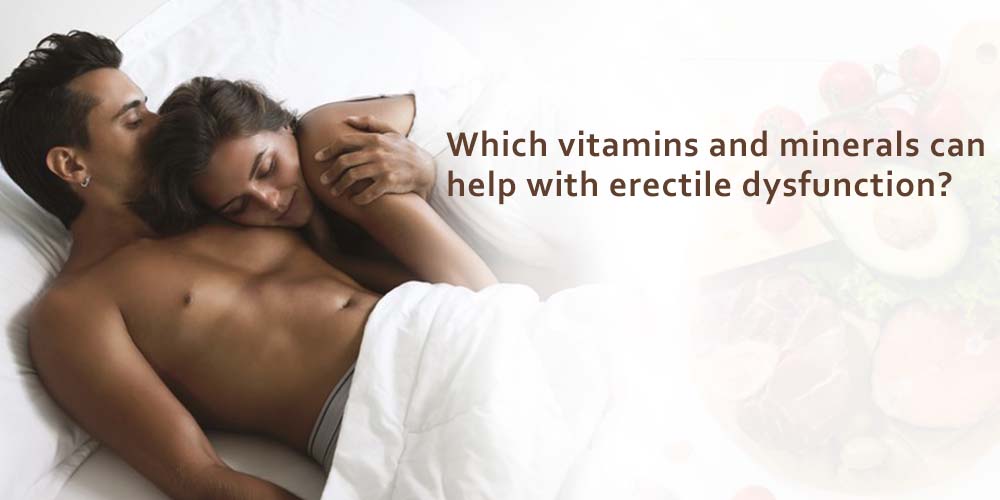Which Vitamins And Minerals Can Help With Erectile Dysfunction Blog